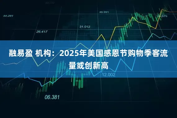 融易盈 机构：2025年美国感恩节购物季客流量或创新高