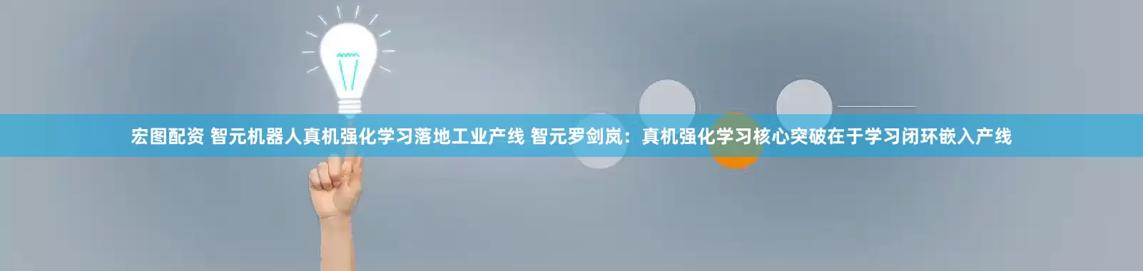 宏图配资 智元机器人真机强化学习落地工业产线 智元罗剑岚：真机强化学习核心突破在于学习闭环嵌入产线
